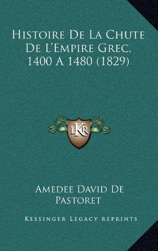 Histoire de La Chute de L'Empire Grec, 1400 a 1480 (1829) Contemporary literature