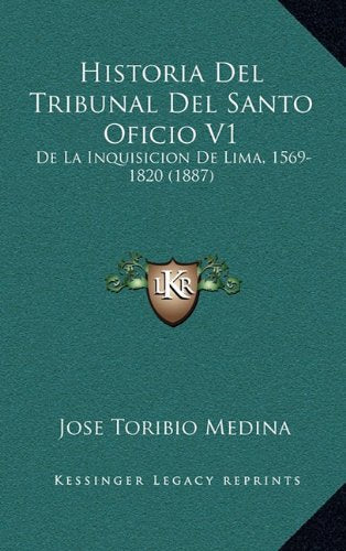 Historia del Tribunal del Santo Oficio V1: de La Inquisicion de Lima, 1569-1820 (1887) Contemporary literature