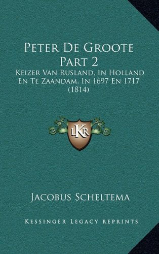 Peter de Groote Part 2: Keizer Van Rusland, in Holland En Te Zaandam, in 1697 En 1717 (1814) Contemporary literature