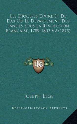 Les Dioceses D'Aire Et de Dax Ou Le Departement Des Landes Sous La Revolution Francaise, 1789-1803 V2 (1875) Contemporary literature Books