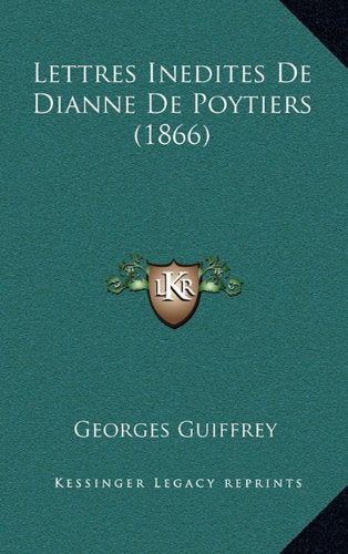 Lettres Inedites de Dianne de Poytiers (1866) Contemporary literature
