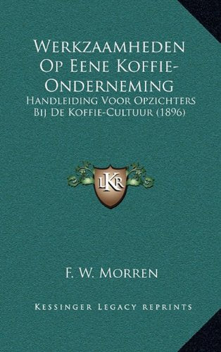 Werkzaamheden Op Eene Koffie-Onderneming: Handleiding Voor Opzichters Bij de Koffie-Cultuur (1896) Contemporary literature