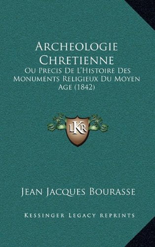 Archeologie Chretienne: Ou Precis de L'Histoire Des Monuments Religieux Du Moyen Age (1842) Contemporary literature