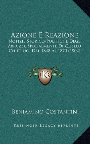 Azione E Reazione: Notizie Storico-Politiche Degli Abruzzi, Specialmente Di Quello Chietino, Dal 1848 Al 1870 (1902) Contemporary literature Books