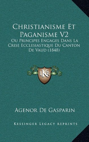 Christianisme Et Paganisme V2: Ou Principes Engages Dans La Crise Ecclesiastique Du Canton De Vaud (1848) Contemporary literature