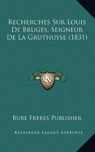 Recherches Sur Louis de Bruges, Seigneur de La Gruthuyse (1831) Contemporary literature