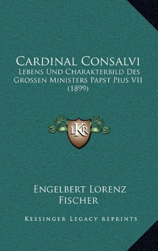 Cardinal Consalvi: Lebens Und Charakterbild Des Grossen Ministers Papst Pius VII (1899) Contemporary literature