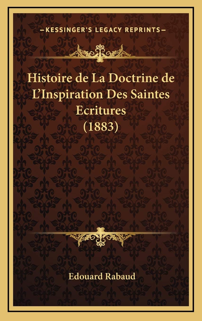 Histoire de La Doctrine de L'Inspiration Des Saintes Ecritures (1883) Contemporary literature