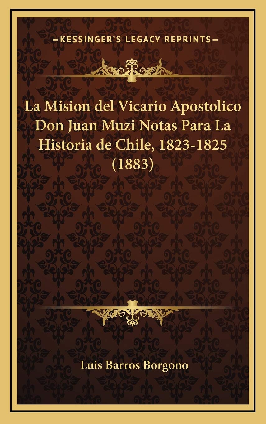 La Mision del Vicario Apostolico Don Juan Muzi Notas Para La Historia de Chile, 1823-1825 (1883) Contemporary literature
