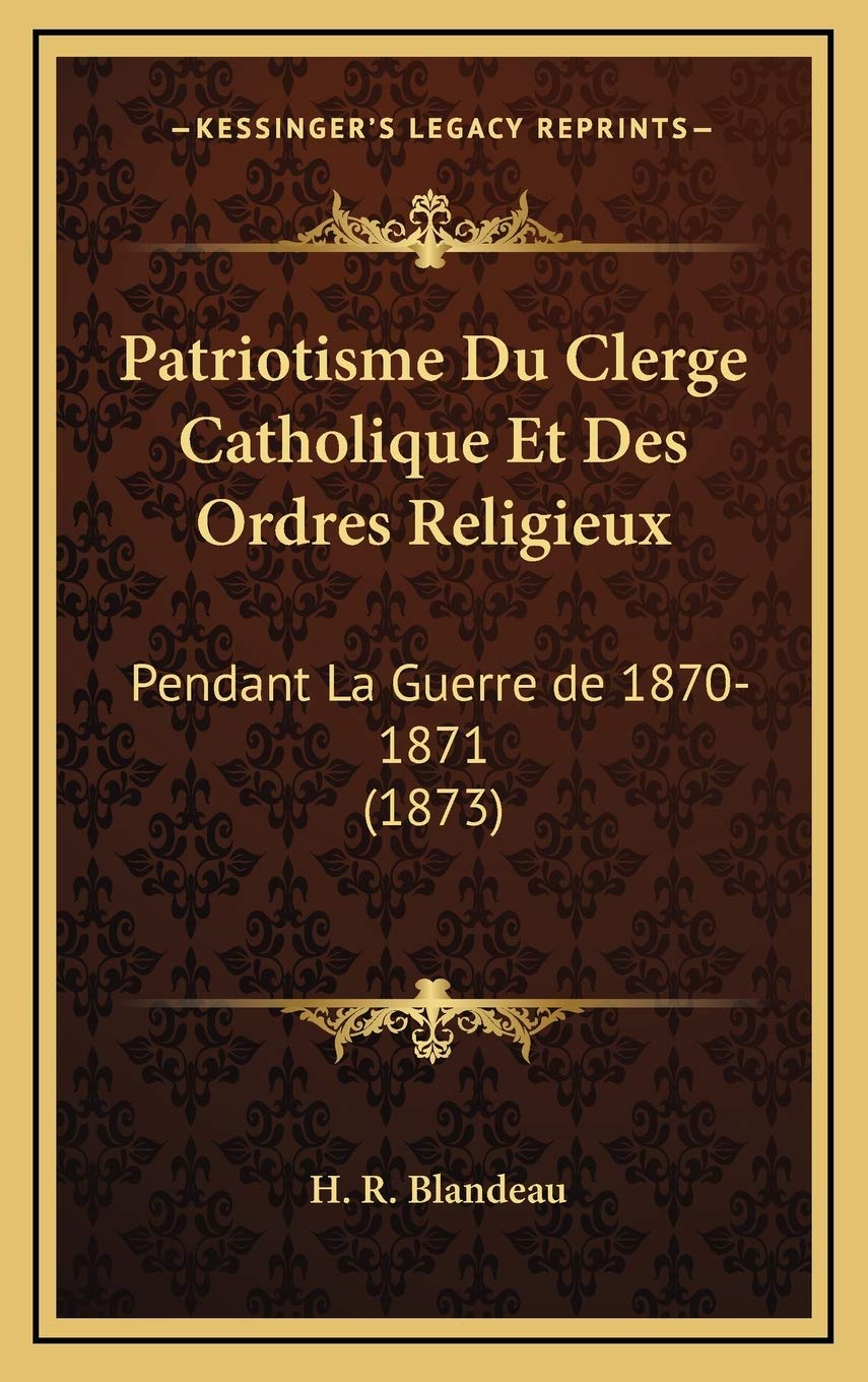Patriotisme Du Clerge Catholique Et Des Ordres Religieux: Pendant La Guerre de 1870-1871 (1873) Contemporary literature Books
