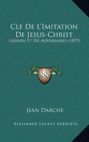 Cle de L'Imitation de Jesus-Christ: Gerson Et Ses Adversaires (1875) Contemporary literature