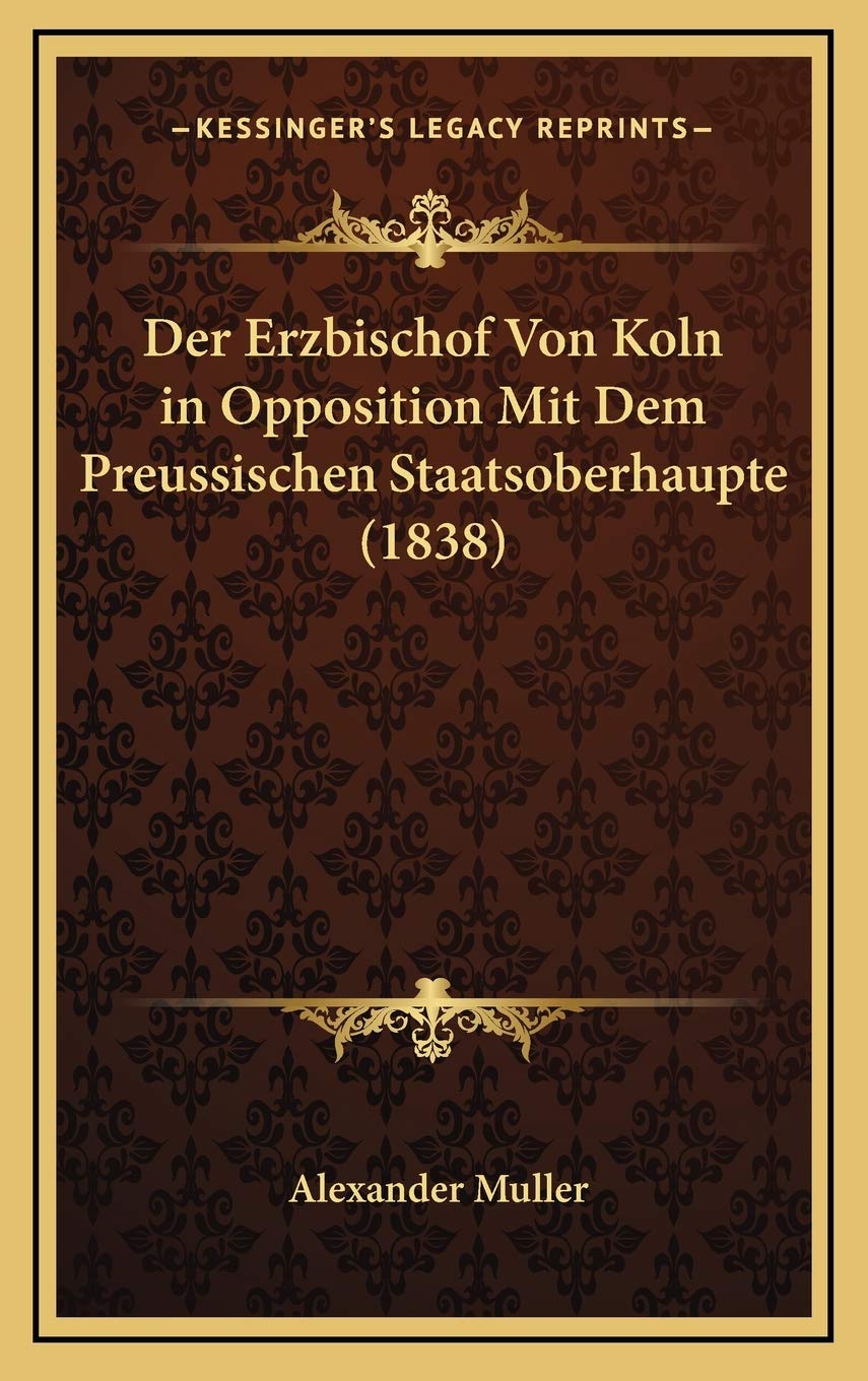 Der Erzbischof Von Koln in Opposition Mit Dem Preussischen Staatsoberhaupte (1838) Contemporary literature