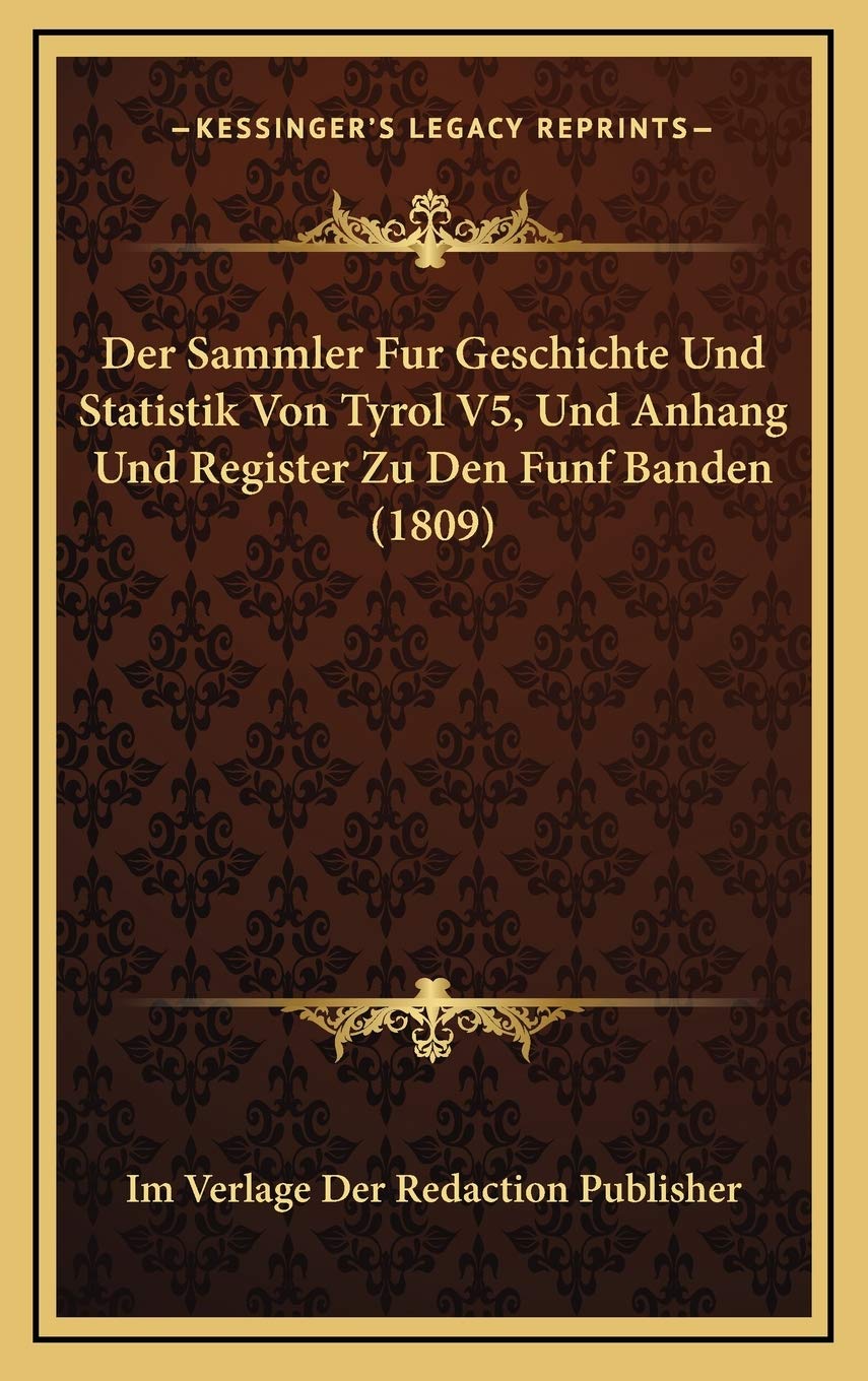 Der Sammler Fur Geschichte Und Statistik Von Tyrol V5, Und Anhang Und Register Zu Den Funf Banden (1809) Contemporary literature Books