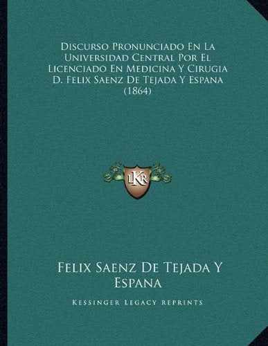 Discurso Pronunciado En La Universidad Central Por El Licenciado En Medicina Y Cirugia D. Felix Saenz De Tejada Y Espana (1864) Contemporary literature