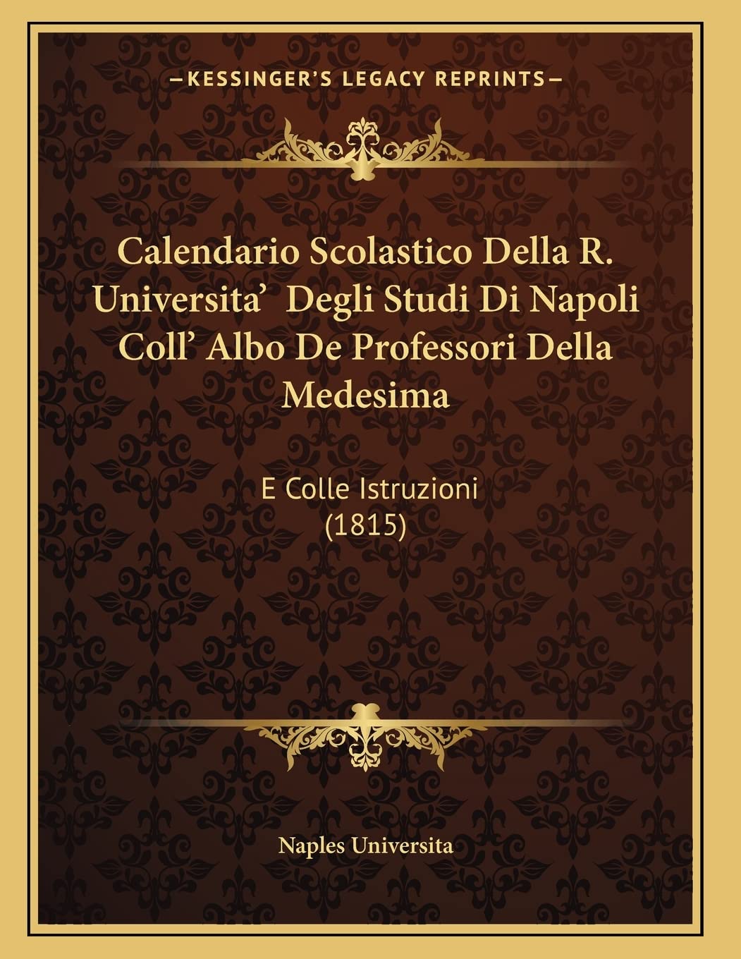 Calendario Scolastico Della R. Universita' Degli Studi Di Napoli Coll' Albo De Professori Della Medesima: E Colle Istruzioni (1815) Contemporary literature