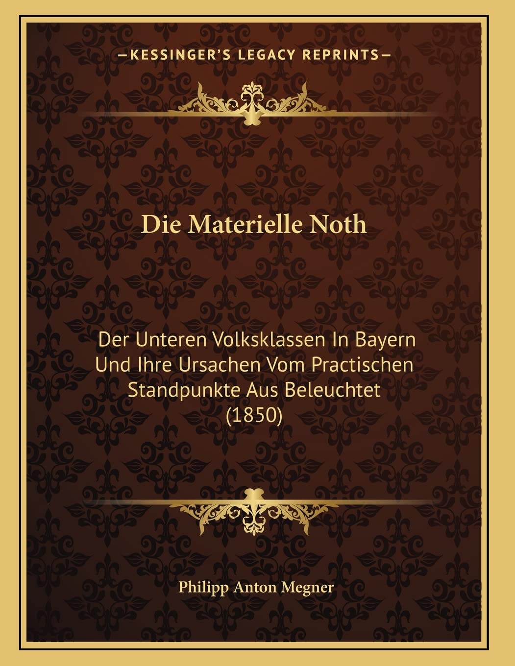 Die Materielle Noth: Der Unteren Volksklassen In Bayern Und Ihre Ursachen Vom Practischen Standpunkte Aus Beleuchtet (1850) Contemporary literature