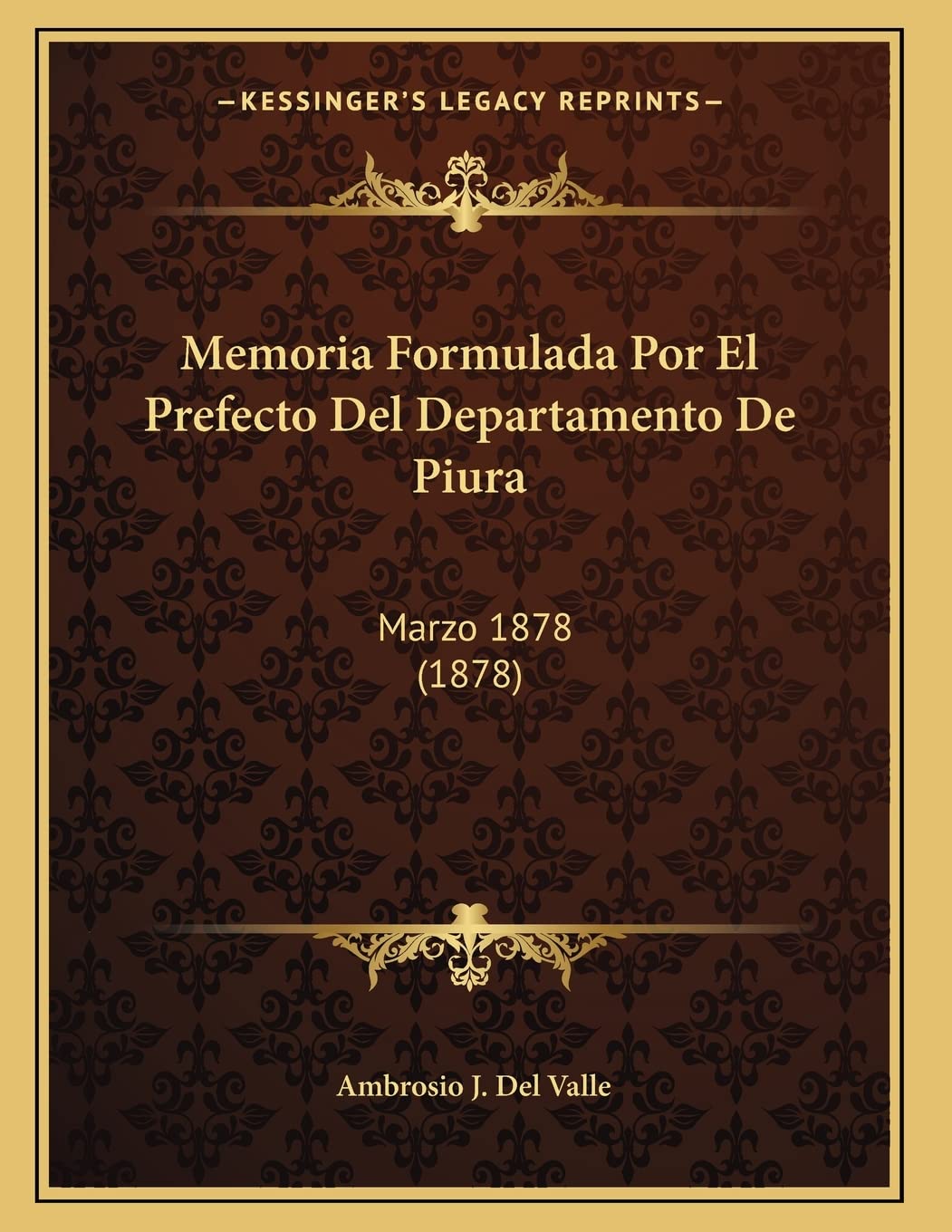 Memoria Formulada Por El Prefecto Del Departamento De Piura: Marzo 1878 (1878) Social Sciences