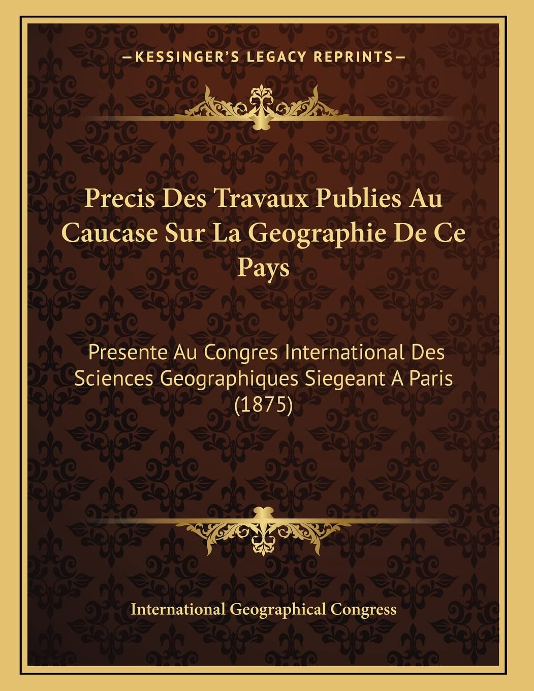 Precis Des Travaux Publies Au Caucase Sur La Geographie De Ce Pays: Presente Au Congres International Des Sciences Geographiques Siegeant A Paris (1875) Contemporary literature Books