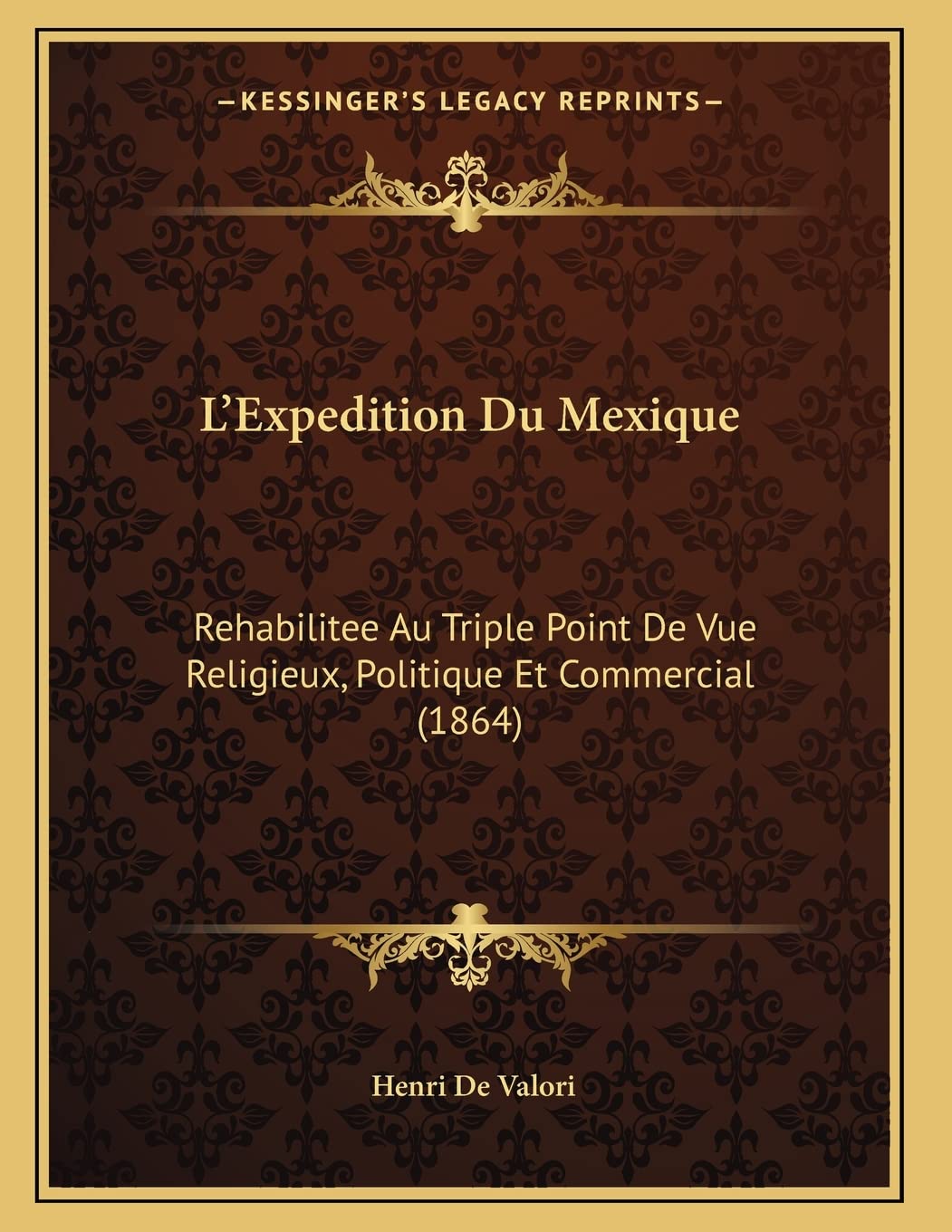 L'Expedition Du Mexique: Rehabilitee Au Triple Point De Vue Religieux, Politique Et Commercial (1864) Contemporary literature Books