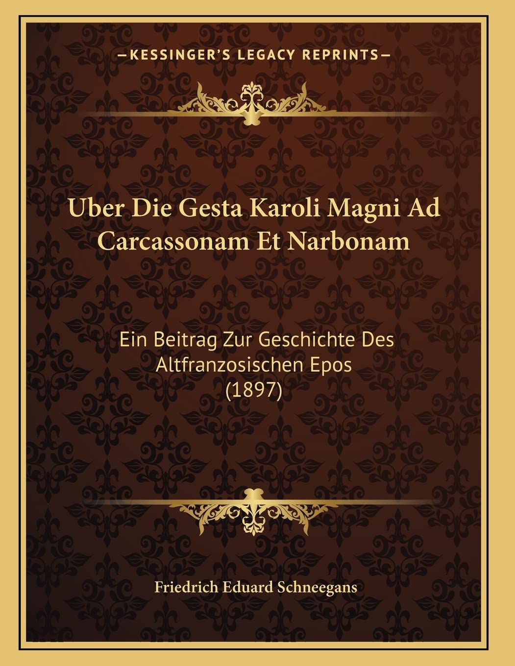Uber Die Gesta Karoli Magni Ad Carcassonam Et Narbonam: Ein Beitrag Zur Geschichte Des Altfranzosischen Epos (1897) Social Sciences