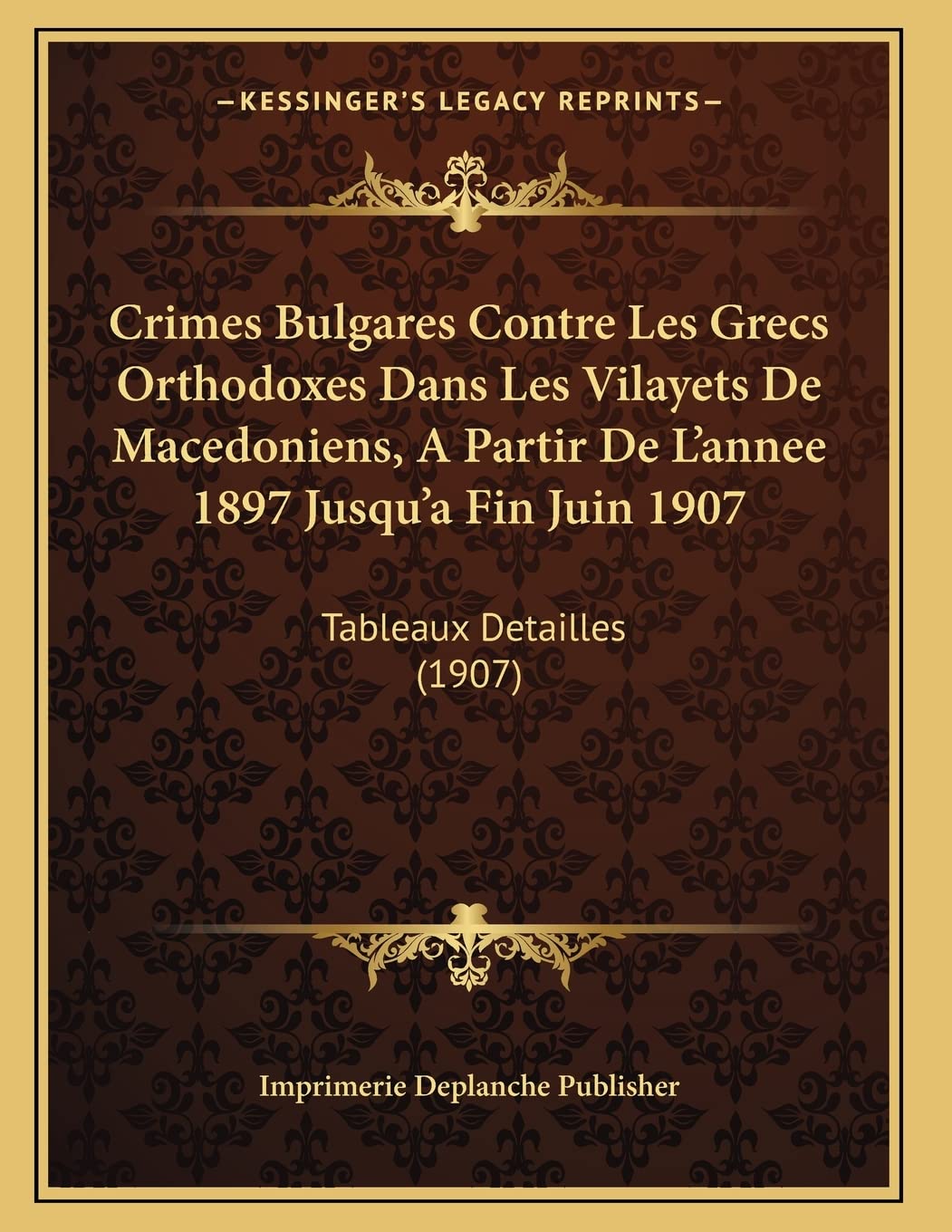 Crimes Bulgares Contre Les Grecs Orthodoxes Dans Les Vilayets De Macedoniens, A Partir De L'annee 1897 Jusqu'a Fin Juin 1907: Tableaux Detailles (1907) Contemporary literature