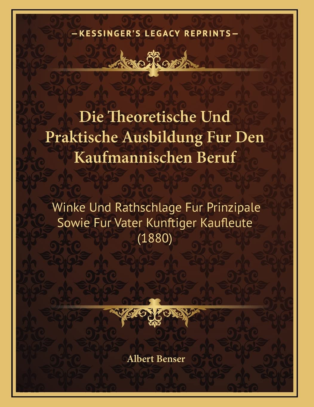 Die Theoretische Und Praktische Ausbildung Fur Den Kaufmannischen Beruf: Winke Und Rathschlage Fur Prinzipale Sowie Fur Vater Kunftiger Kaufleute (1880) Contemporary literature Books
