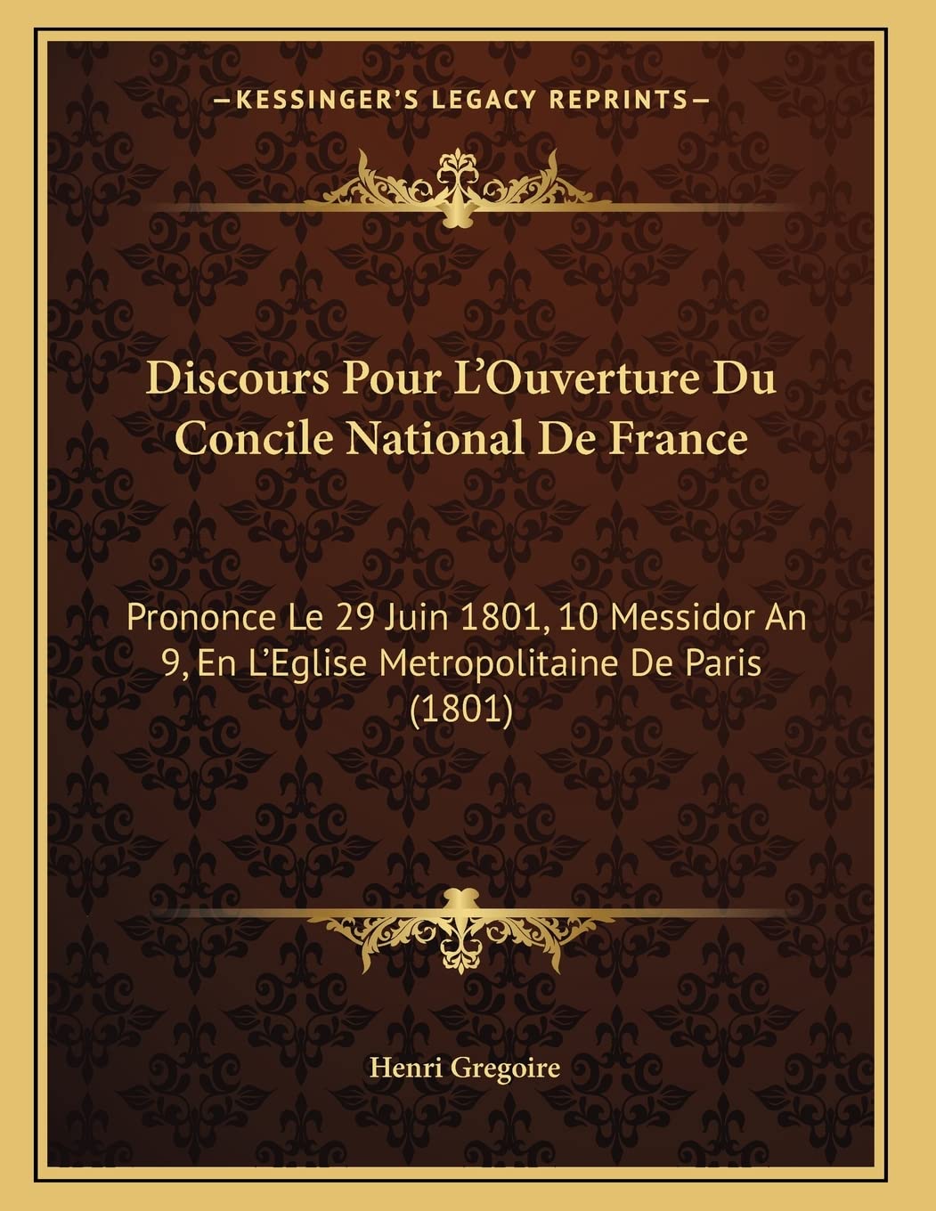 Discours Pour L'Ouverture Du Concile National De France: Prononce Le 29 Juin 1801, 10 Messidor An 9, En L'Eglise Metropolitaine De Paris (1801) Contemporary literature Books