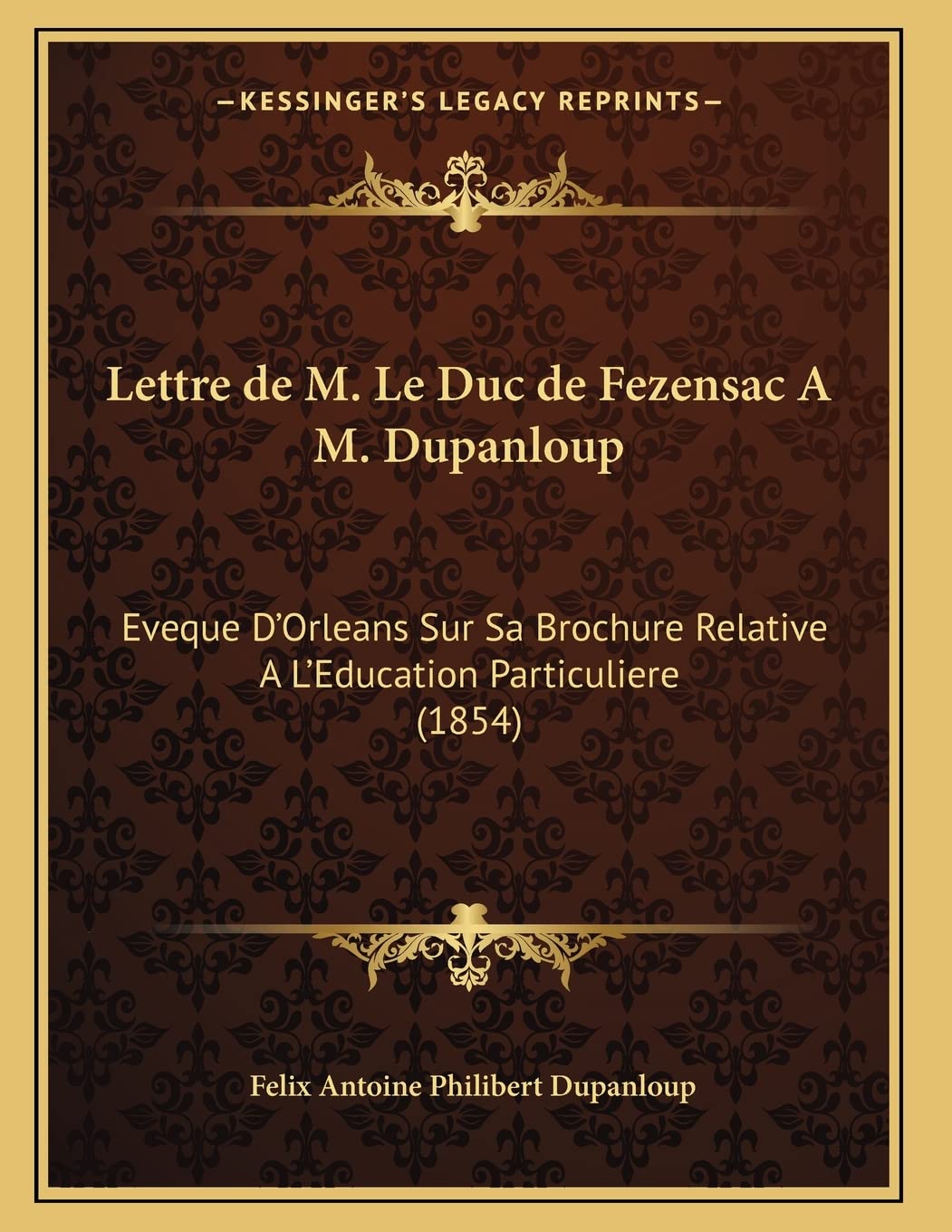 Lettre de M. Le Duc de Fezensac A M. Dupanloup: Eveque D'Orleans Sur Sa Brochure Relative A L'Education Particuliere (1854) Contemporary literature