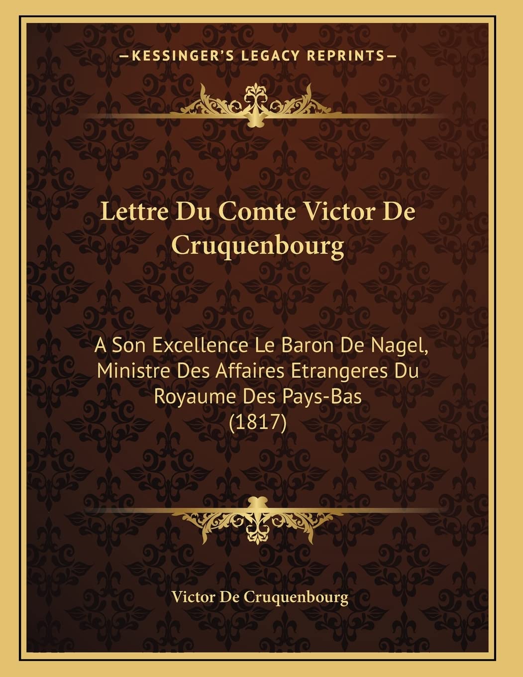 Lettre Du Comte Victor De Cruquenbourg: A Son Excellence Le Baron De Nagel, Ministre Des Affaires Etrangeres Du Royaume Des Pays-Bas (1817) Contemporary literature Books