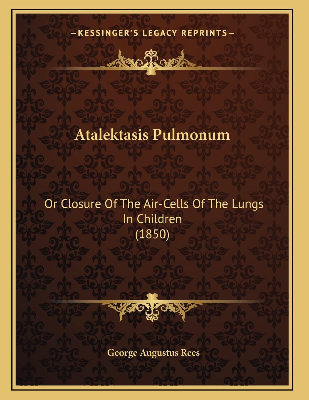 Atalektasis Pulmonum: Or Closure Of The Air-Cells Of The Lungs In Children (1850) Medicine