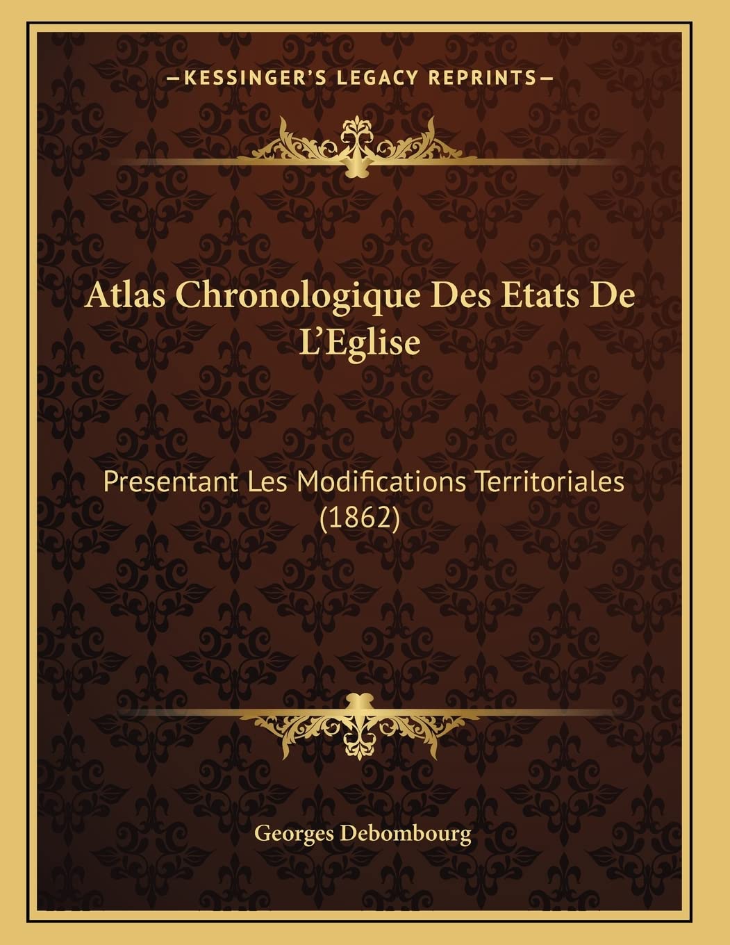 Atlas Chronologique Des Etats De L'Eglise: Presentant Les Modifications Territoriales (1862) Contemporary literature