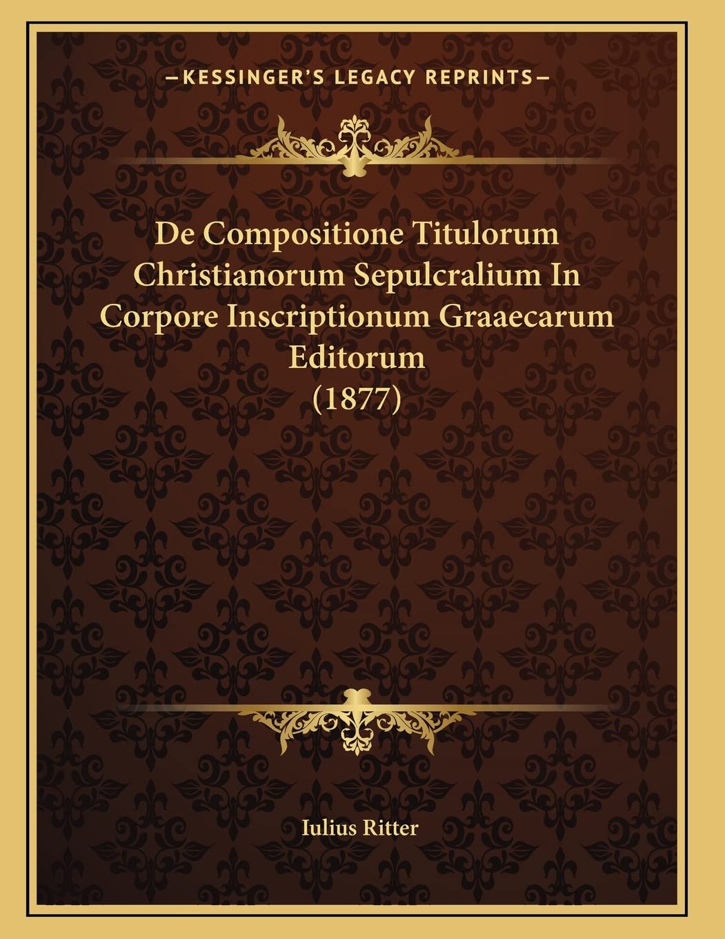 De Compositione Titulorum Christianorum Sepulcralium In Corpore Inscriptionum Graaecarum Editorum (1877) Contemporary literature