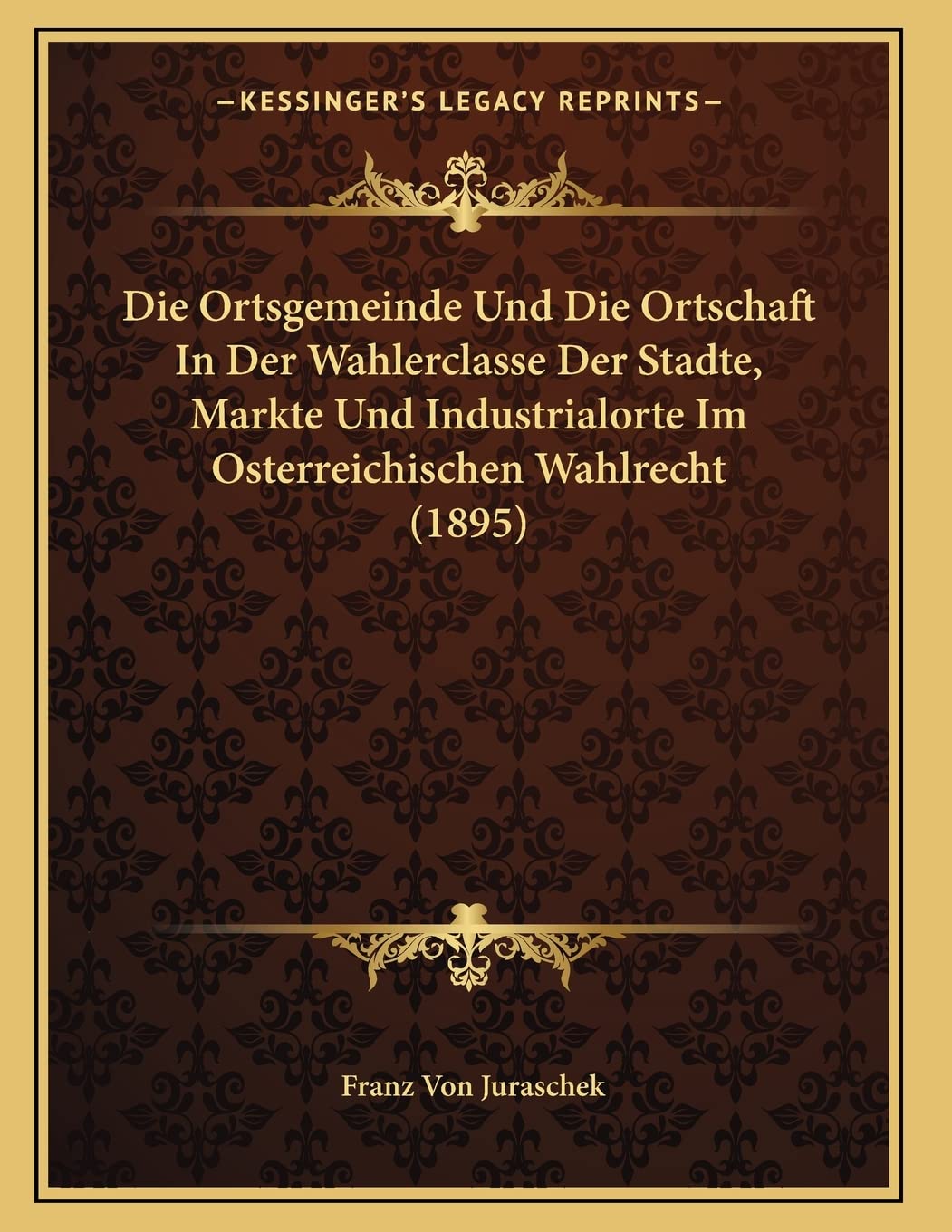 Die Ortsgemeinde Und Die Ortschaft In Der Wahlerclasse Der Stadte, Markte Und Industrialorte Im Osterreichischen Wahlrecht (1895) Contemporary literature Books