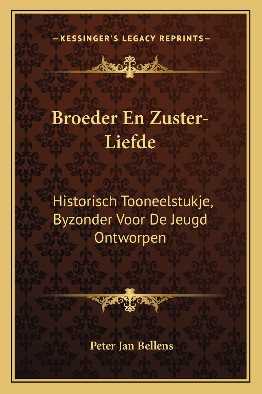 Broeder En Zuster-Liefde: Historisch Tooneelstukje, Byzonder Voor De Jeugd Ontworpen: En Be Ware Vlyt Bekroond, Een Tooneelstukje Voor De Jeugd (1841) Drama