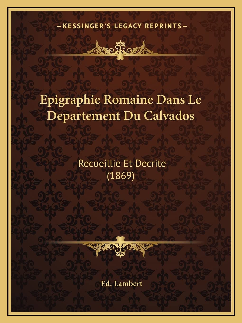 Epigraphie Romaine Dans Le Departement Du Calvados: Recueillie Et Decrite (1869) Contemporary literature
