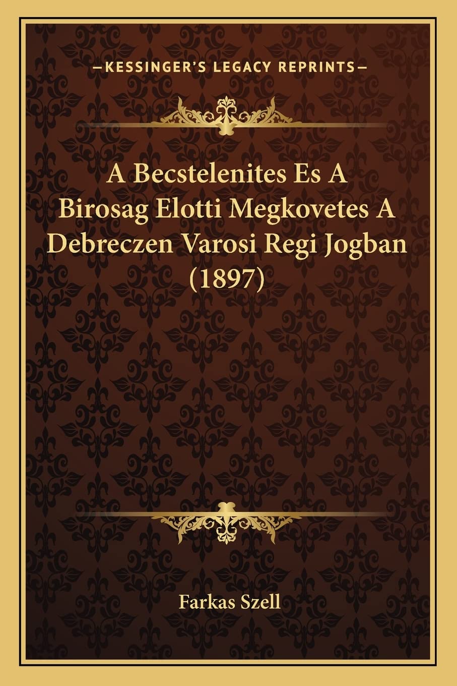 A Becstelenites Es A Birosag Elotti Megkovetes A Debreczen Varosi Regi Jogban (1897) Law