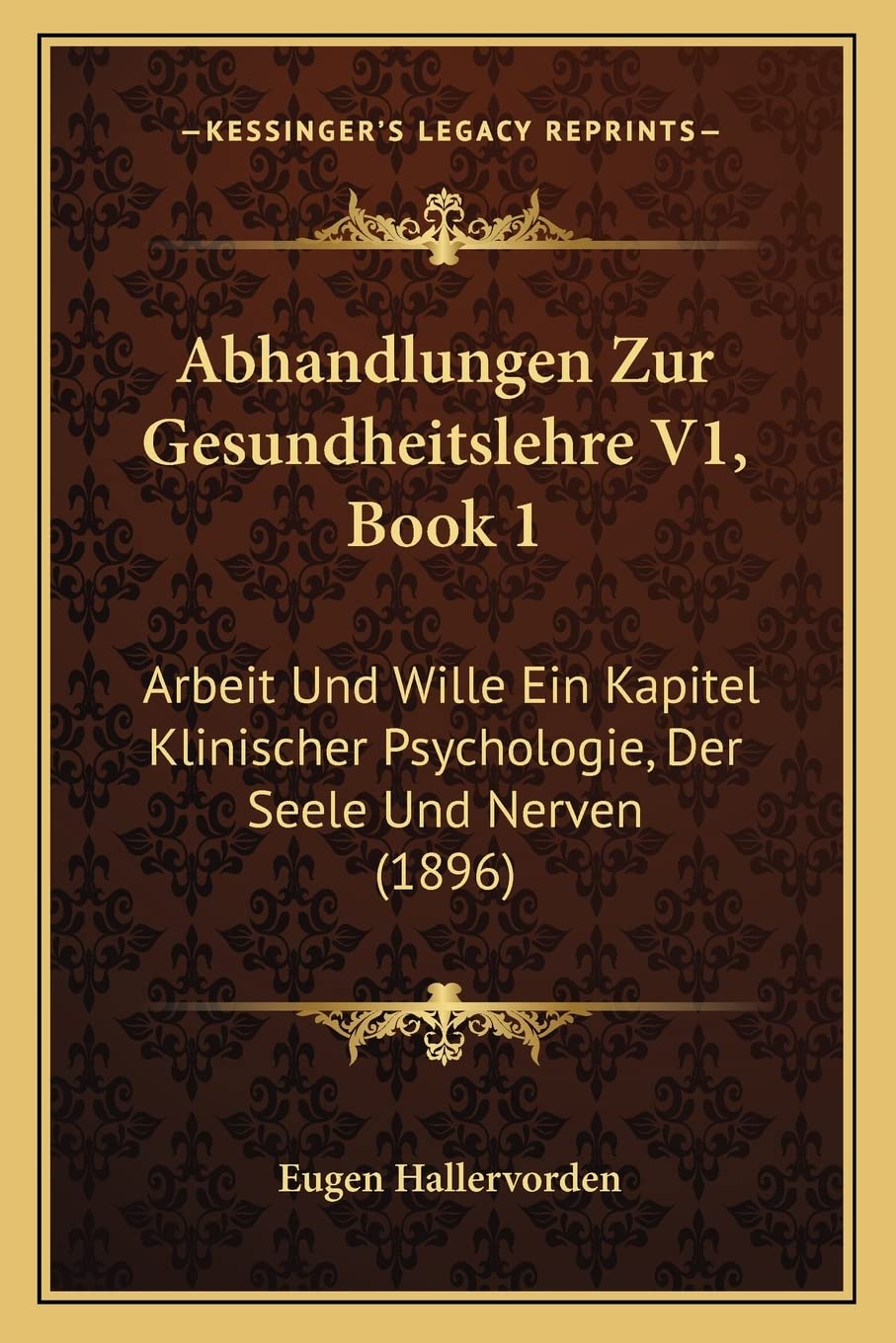 Abhandlungen Zur Gesundheitslehre V1, Book 1: Arbeit Und Wille Ein Kapitel Klinischer Psychologie, Der Seele Und Nerven (1896) Medicine