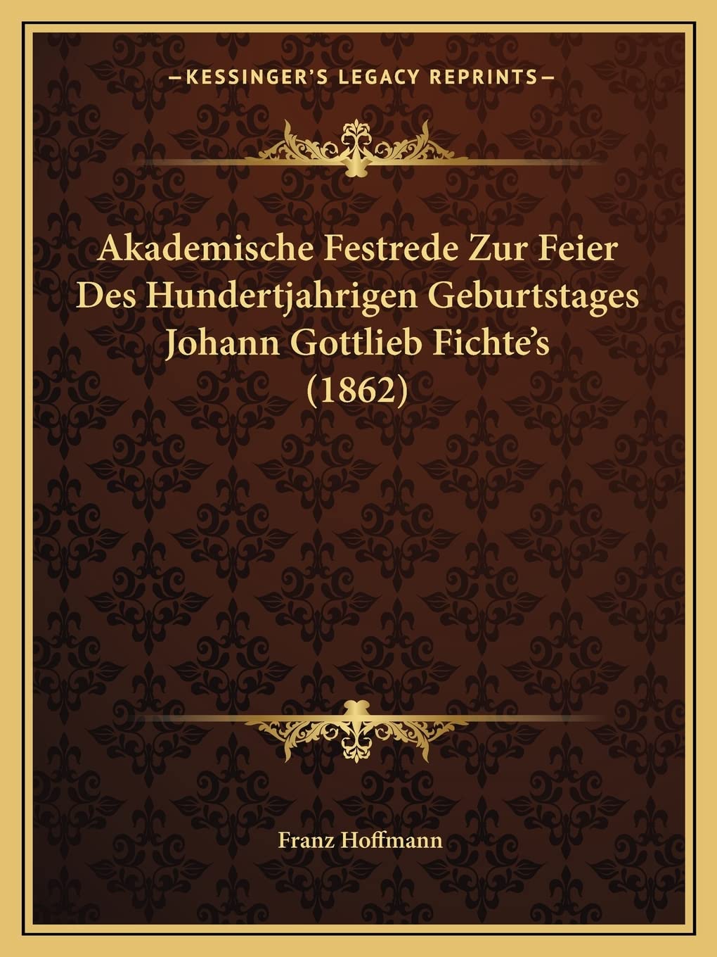 Akademische Festrede Zur Feier Des Hundertjahrigen Geburtstages Johann Gottlieb Fichte's (1862) Philosophy