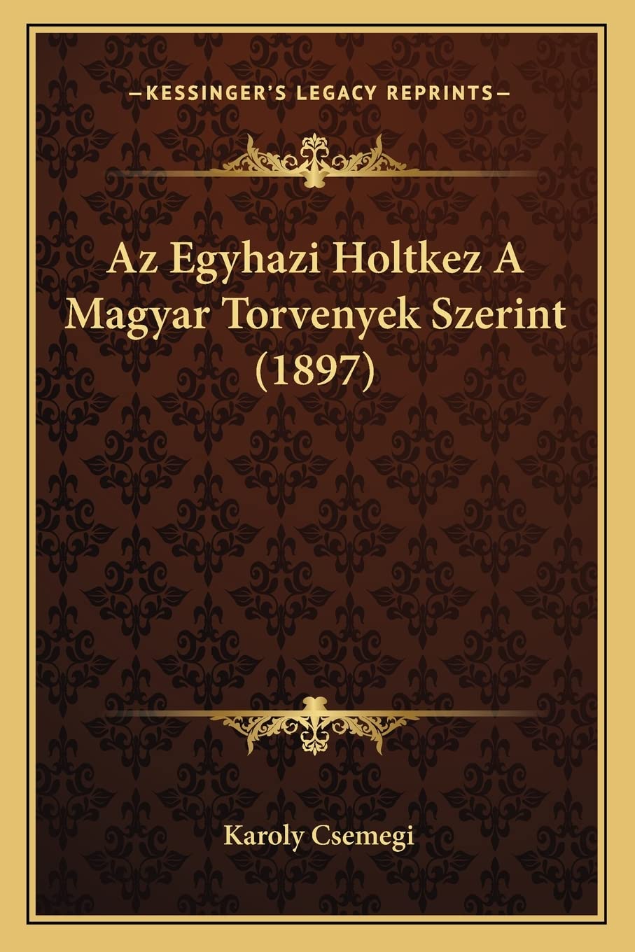 Az Egyhazi Holtkez A Magyar Torvenyek Szerint (1897) Law