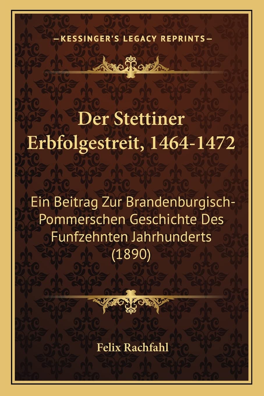 Der Stettiner Erbfolgestreit, 1464-1472: Ein Beitrag Zur Brandenburgisch-Pommerschen Geschichte Des Funfzehnten Jahrhunderts (1890) Contemporary literature