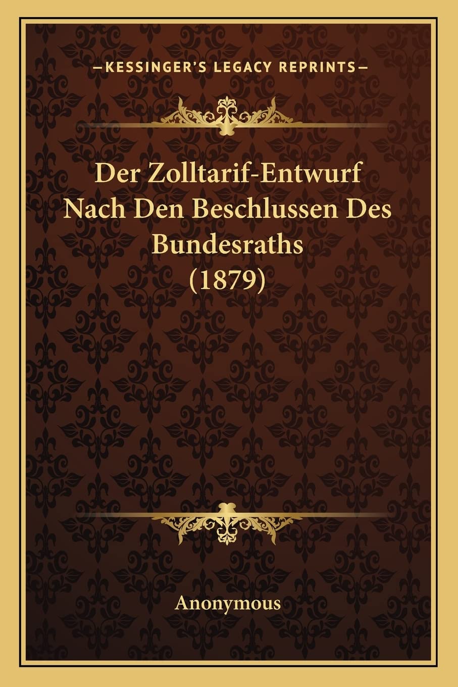 Der Zolltarif-Entwurf Nach Den Beschlussen Des Bundesraths (1879) Law