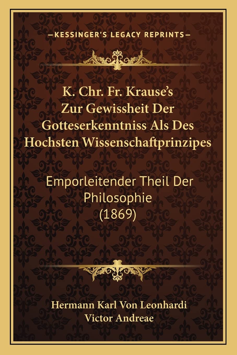 K. Chr. Fr. Krause's Zur Gewissheit Der Gotteserkenntniss Als Des Hochsten Wissenschaftprinzipes: Emporleitender Theil Der Philosophie (1869) Philosophy