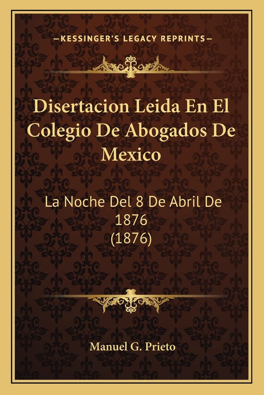 Disertacion Leida En El Colegio De Abogados De Mexico: La Noche Del 8 De Abril De 1876 (1876) Law