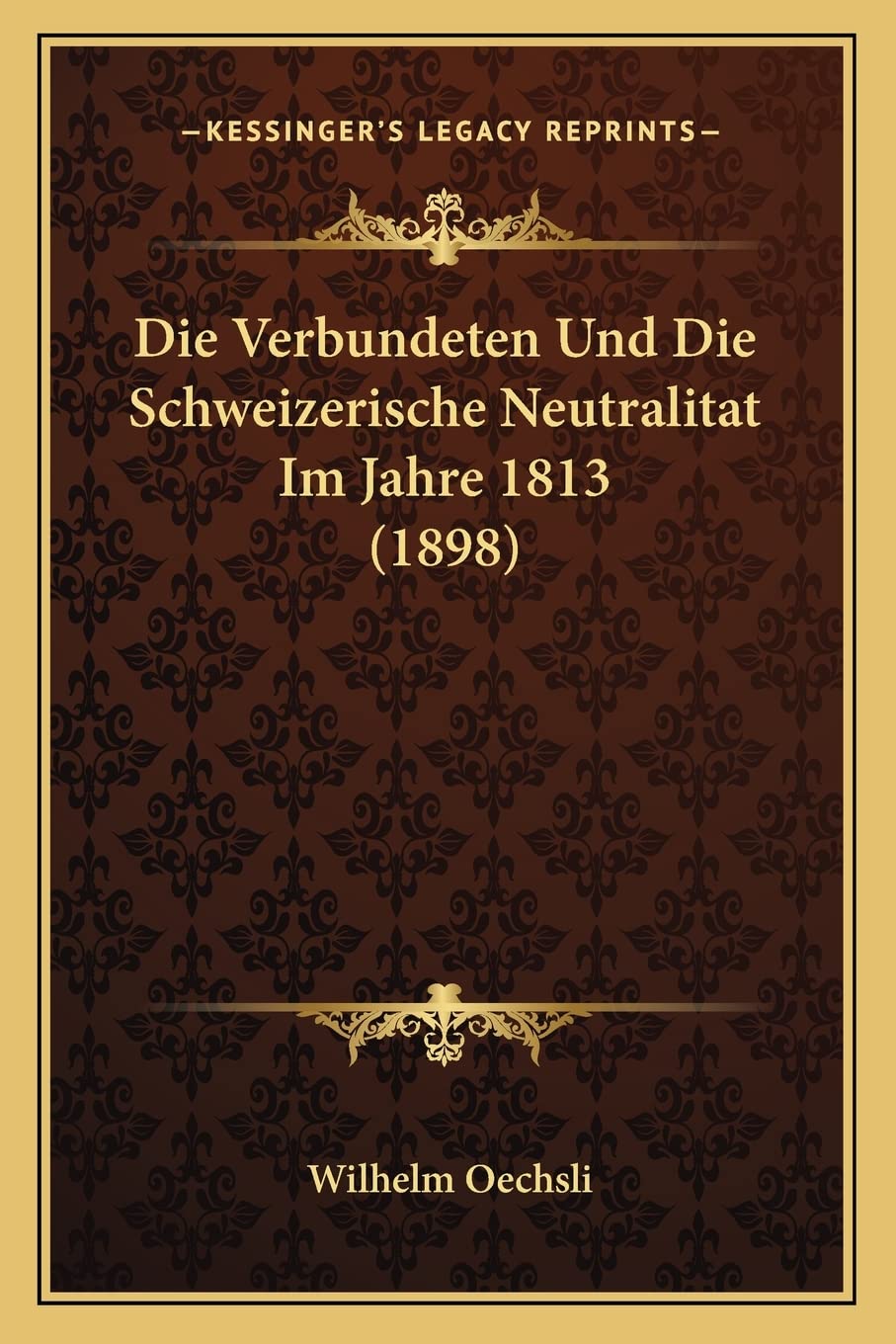 Die Verbundeten Und Die Schweizerische Neutralitat Im Jahre 1813 (1898) International