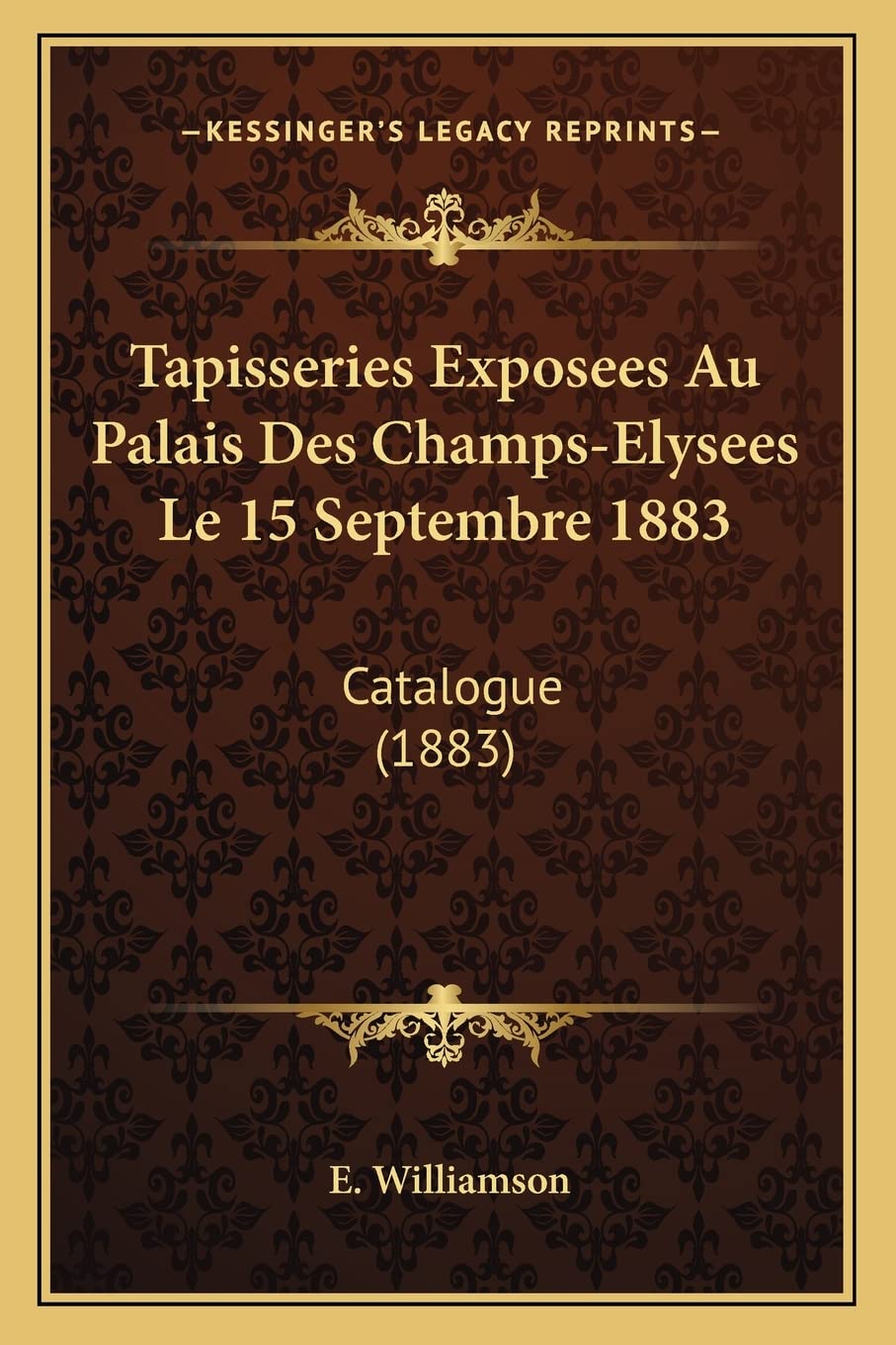 Tapisseries Exposees Au Palais Des Champs-Elysees Le 15 Septembre 1883: Catalogue (1883) Contemporary literature
