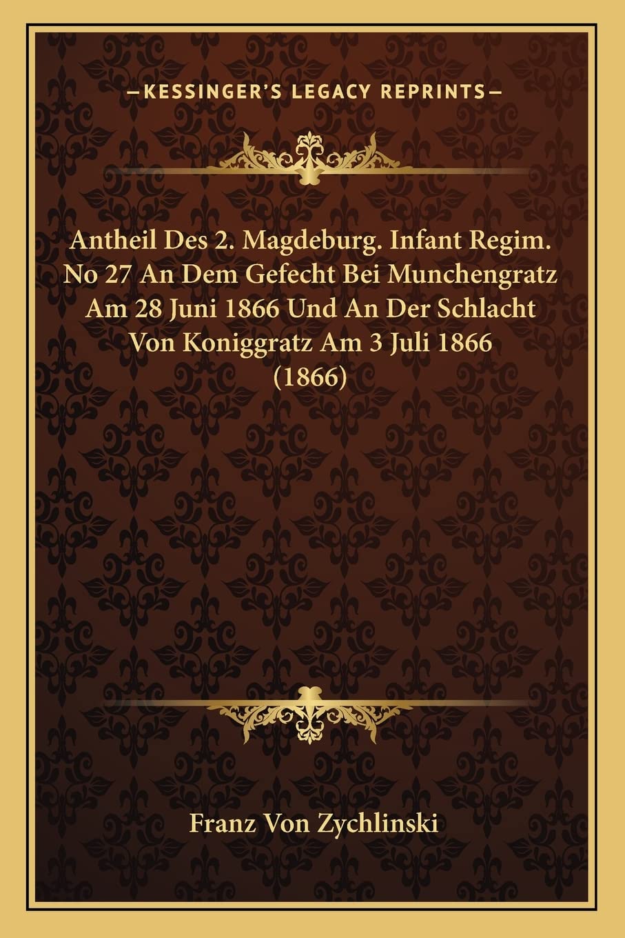 Antheil Des 2. Magdeburg. Infant Regim. No 27 An Dem Gefecht Bei Munchengratz Am 28 Juni 1866 Und An Der Schlacht Von Koniggratz Am 3 Juli 1866 (1866) Contemporary literature Books