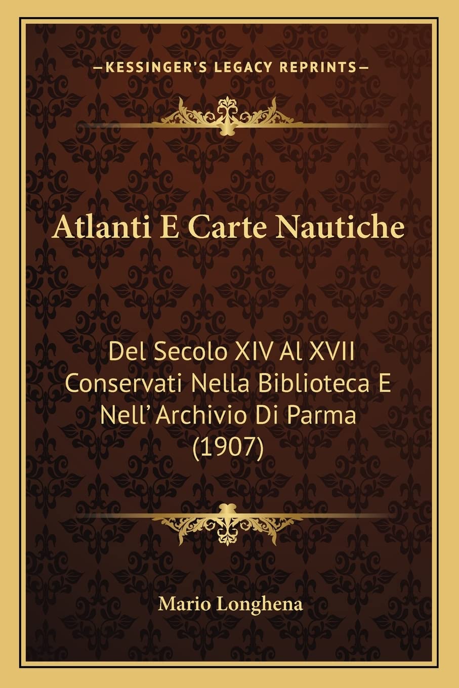 Atlanti E Carte Nautiche: Del Secolo XIV Al XVII Conservati Nella Biblioteca E Nell' Archivio Di Parma (1907) Contemporary literature
