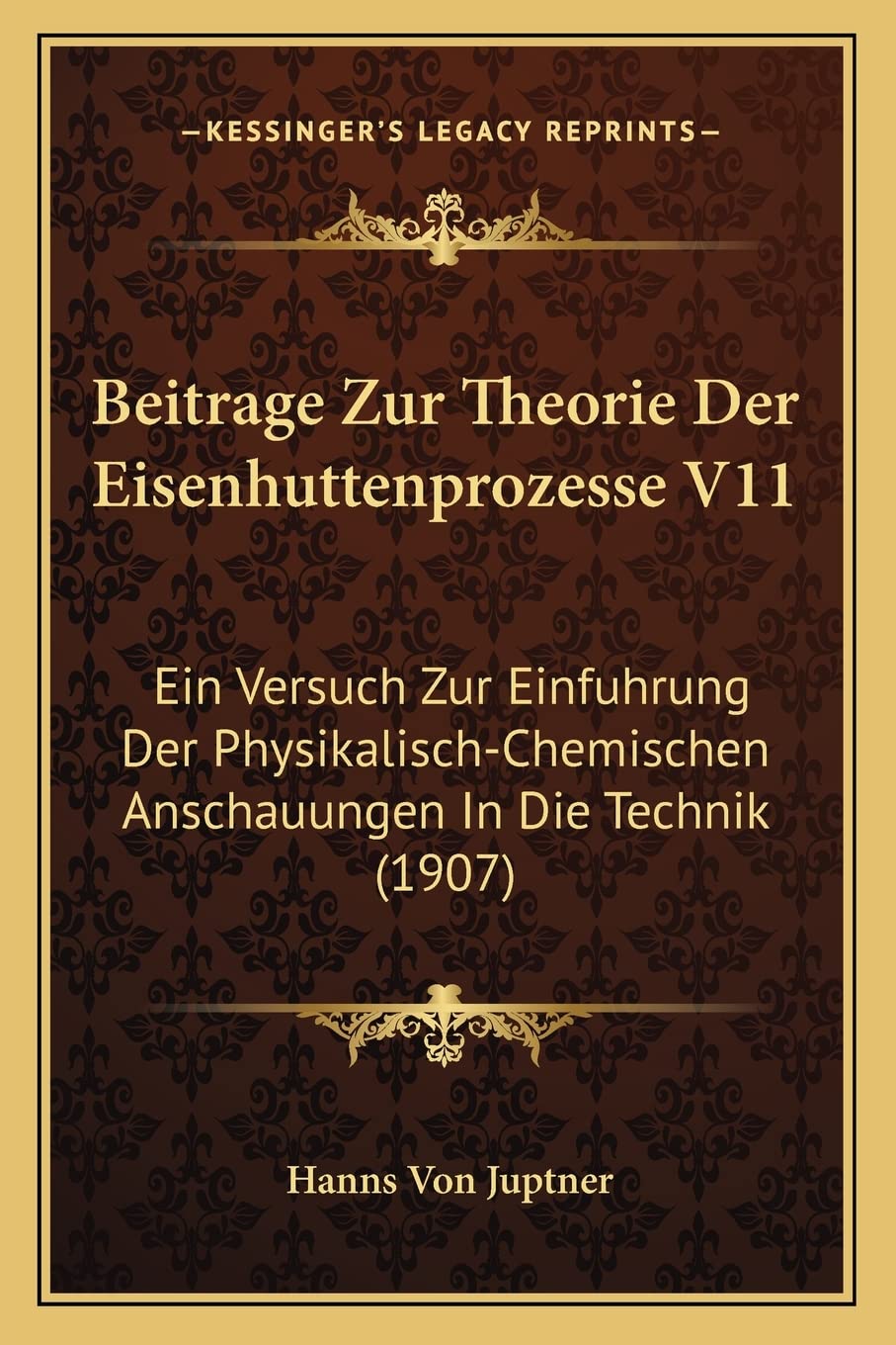 Beitrage Zur Theorie Der Eisenhuttenprozesse V11: Ein Versuch Zur Einfuhrung Der Physikalisch-Chemischen Anschauungen In Die Technik (1907) Contemporary literature