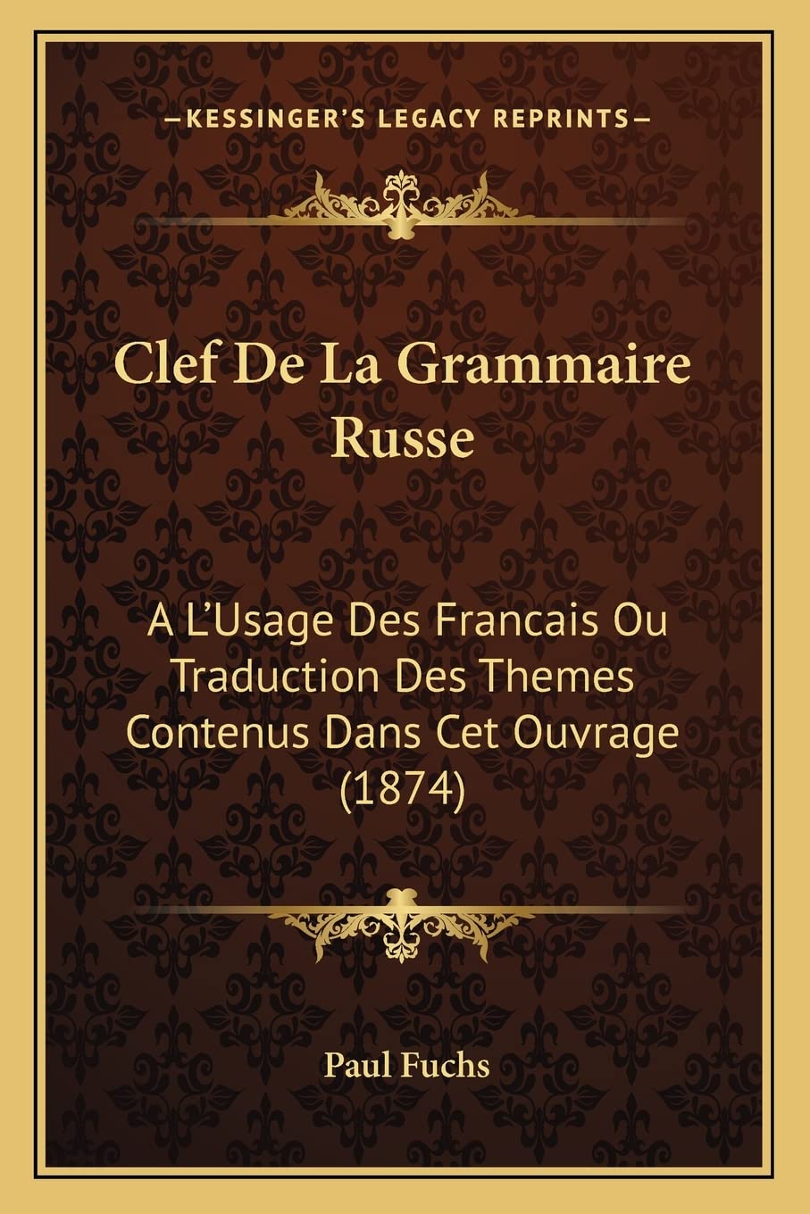 Clef De La Grammaire Russe: A L'Usage Des Francais Ou Traduction Des Themes Contenus Dans Cet Ouvrage (1874) book