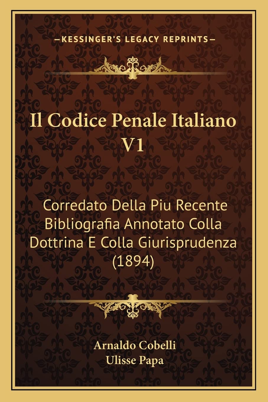 Il Codice Penale Italiano V1: Corredato Della Piu Recente Bibliografia Annotato Colla Dottrina E Colla Giurisprudenza (1894) Law